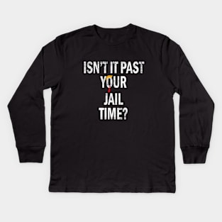 Isn’t It Past Your Jail Time trump Kids Long Sleeve T-Shirt